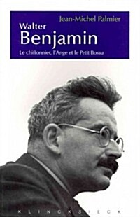 Walter Benjamin: Le Chiffonnier, LAnge Et Le Petit Bossu. Esthetique Et Politique Chez Walter Benjamin (Paperback)