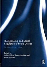 The Economic and Social Regulation of Public Utilities : An International History (Hardcover)