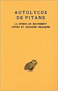 Autolycos de Pitane, La Sphere En Mouvement. Levers Et Couchers Heliaques. Testimonia (Paperback)