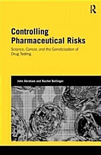 Controlling Pharmaceutical Risks : Science, Cancer, and the Geneticization of Drug Testing (Hardcover)