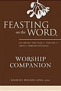 Feasting on the Word Worship Companion: Liturgies for Year C, Volume 1: Advent Through Pentecost (Hardcover)