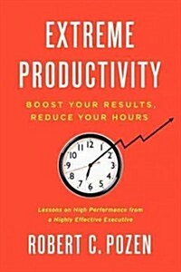 Extreme Productivity: Boost Your Results, Reduce Your Hours (Hardcover)