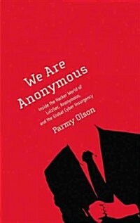 We Are Anonymous: Inside the Hacker World of Lulzsec, Anonymous, and the Global Cyber Insurgency (Hardcover)
