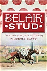 Belair Stud:: The Cradle of Maryland Horse Racing (Paperback)