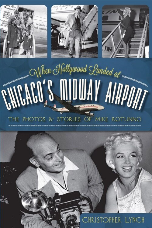 When Hollywood Landed at Chicagos Midway Airport:: The Photos & Stories of Mike Rotunno (Paperback)