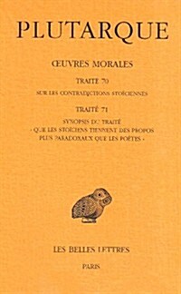 Plutarque, Oeuvres Morales: Tome XV, 1ere Partie: Traite 70-71: Sur Les Contradictions Stoiciennes - Synopsis Du Traite que Les Stoiciens Tiennen (Paperback)