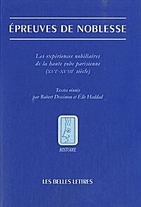 Epreuves de Noblesse: Les Experiences Nobiliaires de La Robe Parisienne (Xvie-Xviiie Siecle) (Paperback)