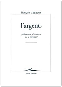 L Argent: Philosophie Deroutante de la Monnaie (Paperback)