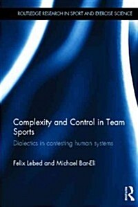 Complexity and Control in Team Sports : Dialectics in Contesting Human Systems (Hardcover)