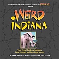 Weird Indiana: Your Travel Guide to Indianas Local Legends and Best Kept Secrets (Paperback)