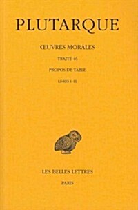 Plutarque, Oeuvres Morales: Tome IX, 1ere Partie: Traite 46: Propos de Table (Livres I-III) (Paperback)