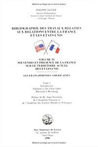 Bibliographie Des Travaux Relatifs Aux Relations Entre La France Et Les Etats-Unis. Volume IV: Tome 1: Souvenirs Et Presence de La France Sur Le Terri (Paperback)