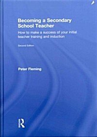 Becoming a Secondary School Teacher : How to Make a Success of your Initial Teacher Training and Induction (Hardcover, 2 ed)