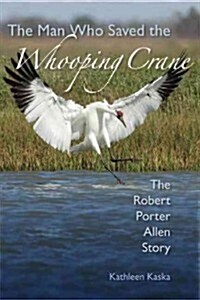 The Man Who Saved the Whooping Crane: The Robert Porter Allen Story (Hardcover)