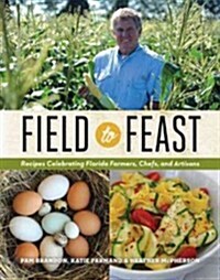 Field to Feast: Recipes Celebrating Florida Farmers, Chefs, and Artisans (Hardcover, New)