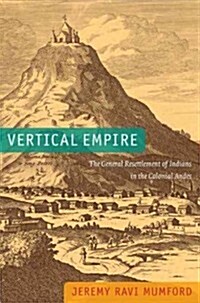 Vertical Empire: The General Resettlement of Indians in the Colonial Andes (Paperback)