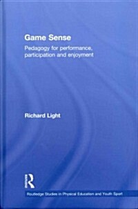 Game Sense : Pedagogy for Performance, Participation and Enjoyment (Hardcover)