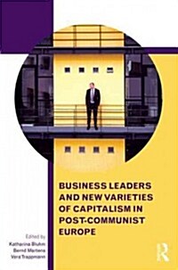 Business Leaders and New Varieties of Capitalism in Post-Communist Europe (Hardcover, New)