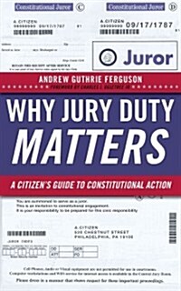 Why Jury Duty Matters: A Citizenas Guide to Constitutional Action (Hardcover)