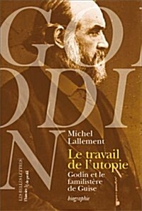 Le Travail de lUtopie: Godin Et Le Familistere de Guise. Biographie (Paperback)