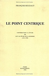 Le Point Centrique: Contribution A LEtude de Guy Le Fevre de La Boderie (1541-1598) (Paperback)