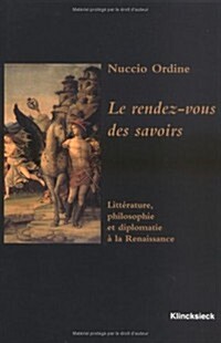 Le Rendez-Vous Des Savoirs: Litterature, Philosophie Et Diplomatie a la Renaissance (Paperback)