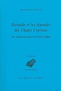 Euripide Et Les Legendes Des Chants Cypriens: Des Origines de La Guerre de Troie A LIliade (Paperback)
