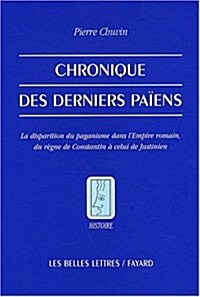 Chronique Des Derniers Paiens: La Disparition Du Paganisme Dans LEmpire Romain, Du Regne de Constantin a Celui de Justinien (Paperback, 2)