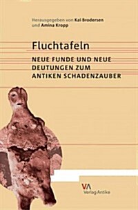 Fluchtafeln: Neue Funde Und Neue Deutungen Zum Antiken Schadenzauber (Hardcover)