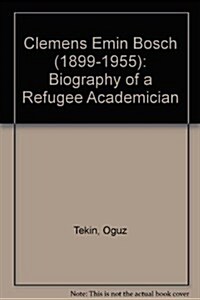 Clemens Emin Bosch (1899-1955): Biography of a Refugee Academician (Paperback)