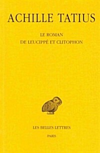 Achille Tatius, Le Roman de Leucippe Et Clitophon (Paperback)