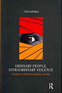 Ordinary People, Extraordinary Violence : Naxalites and Hindu Extremists in India (Hardcover)