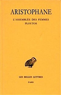Aristophane, Comedies: Tome V: lAssemblee Des Femmes - Ploutos (Paperback)