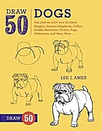 Draw 50 Dogs: The Step-By-Step Way to Draw Beagles, German Shepherds, Collies, Golden Retrievers, Yorkies, Pugs, Malamutes, and Many (Paperback)