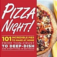 Pizza Night!: 101 Incredible Pies to Make at Home--From Thin-Crust to Deep-Dish Plus Sauces, Doughs & Sides (Paperback)