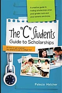 The C Students Guide to Scholarships (Paperback)