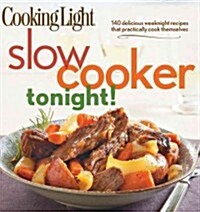 Cooking Light Slow-Cooker Tonight!: 140 Delicious Weeknight Recipes That Practically Cook Themselves (Paperback)
