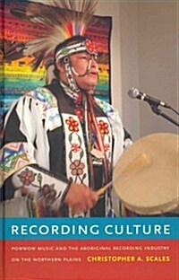 Recording Culture: Powwow Music and the Aboriginal Recording Industry on the Northern Plains [With CD (Audio)] (Hardcover)