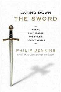 Laying Down the Sword: Why We Cant Ignore the Bibles Violent Verses (Paperback)