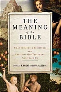 The Meaning of the Bible: What the Jewish Scriptures and Christian Old Testament Can Teach Us (Paperback)