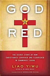 God Is Red: The Secret Story of How Christianity Survived and Flourished in Communist China (Paperback)