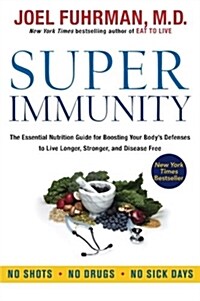 Super Immunity: The Essential Nutrition Guide for Boosting Your Bodys Defenses to Live Longer, Stronger, and Disease Free (Paperback)