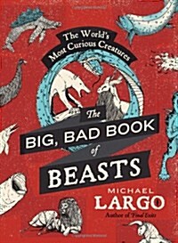 The Big, Bad Book of Beasts: The Worlds Most Curious Creatures (Paperback)