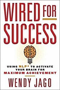 Wired for Success: Wired for Success: Using NLP* to Activate Your Brain for Maximum Achievement (Paperback)