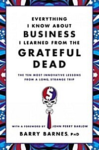 [중고] Everything I Know about Business I Learned from the Grateful Dead: The Ten Most Innovative Lessons from a Long, Strange Trip (Paperback)