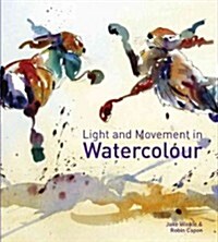Light and Movement in Watercolour : Secrets and techniques for painting movement, light and shadow (Hardcover)