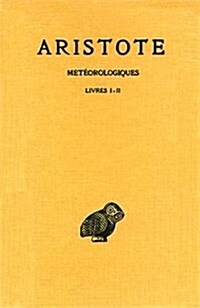Aristote, Meteorologiques: Tome I: Livres I-II (Paperback)
