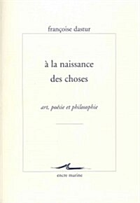 a la Naissance Des Choses: Art, Poesie Et Philosophie (Paperback)