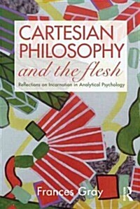 Cartesian Philosophy and the Flesh : Reflections on Incarnation in Analytical Psychology (Paperback)