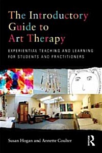 The Introductory Guide to Art Therapy : Experiential Teaching and Learning for Students and Practitioners (Paperback)